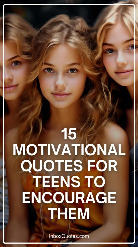 15 Motivational Quotes for Teens to Encourage Them - Inspirational Quotes - Positive Quotes - InboxQuotes