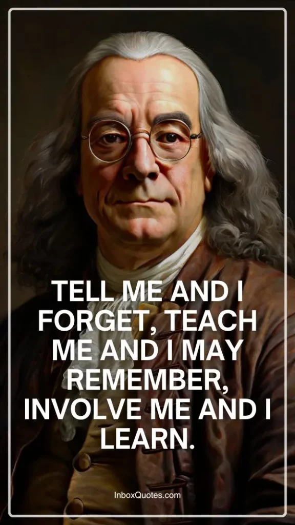 Tell me and I forget, teach me and I may remember, involve me and I learn