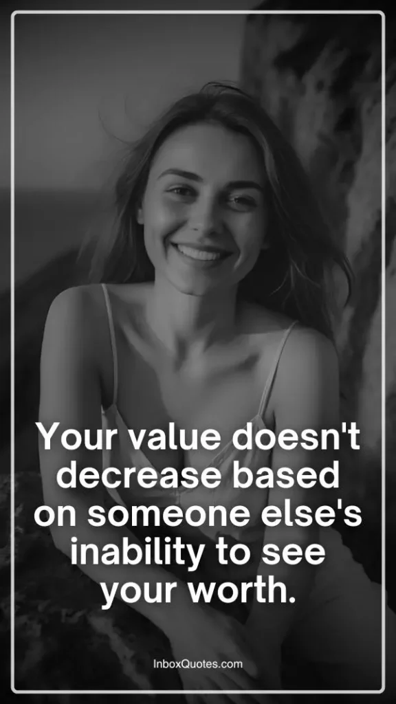 Your value doesn't decrease based on someone else's inability to see your worth