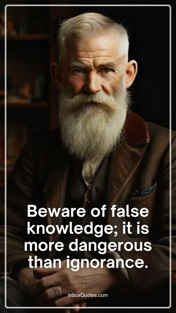 Beware of false knowledge; it is more dangerous than ignorance