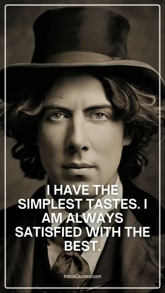 I have the simplest tastes. I am always satisfied with the best