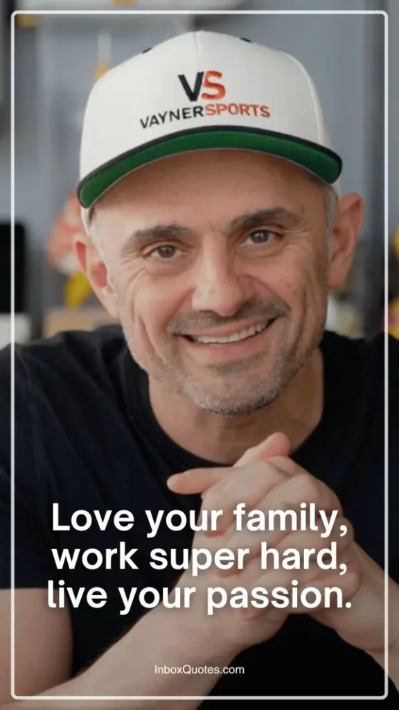Love your family, work super hard, live your passion