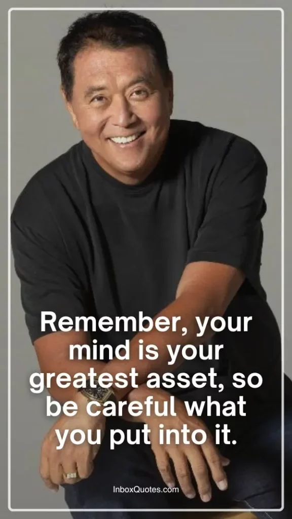 Remember, your mind is your greatest asset, so be careful what you put into it