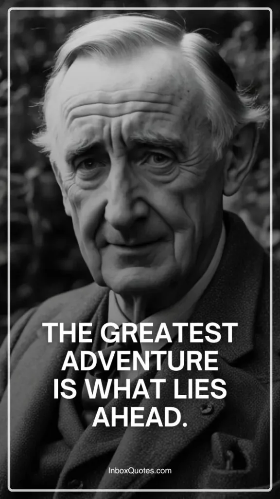 The greatest adventure is what lies ahead