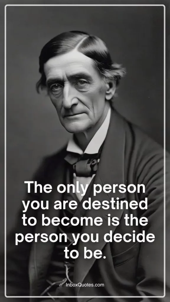 The only person you are destined to become is the person you decide to be