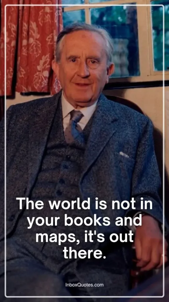 The world is not in your books and maps, it's out there