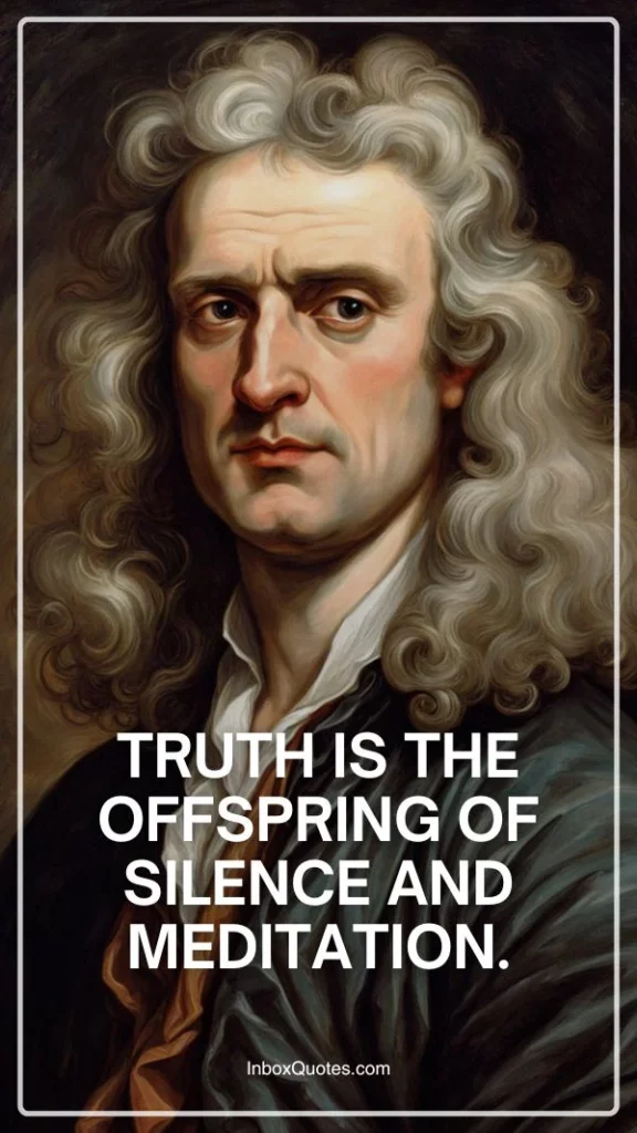 Truth is the offspring of silence and meditation