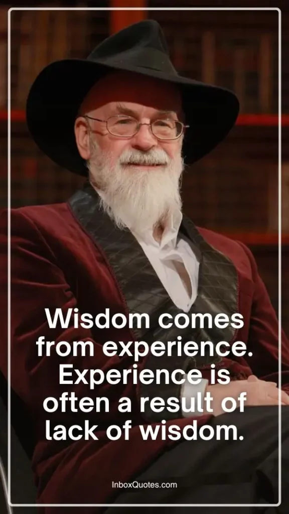Wisdom comes from experience. Experience is often a result of lack of wisdom
